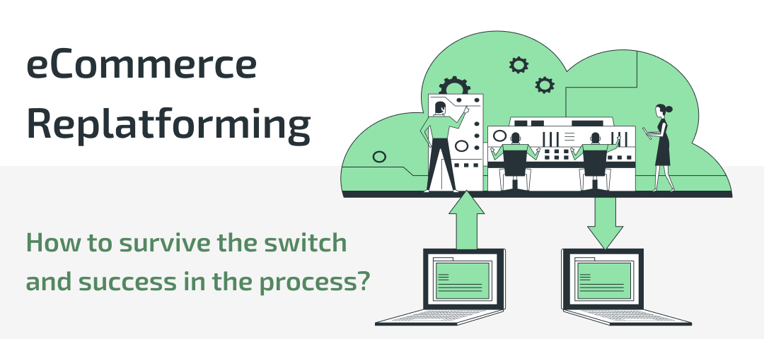 eCommerce replatforming: how to survive the switch and success in the process?