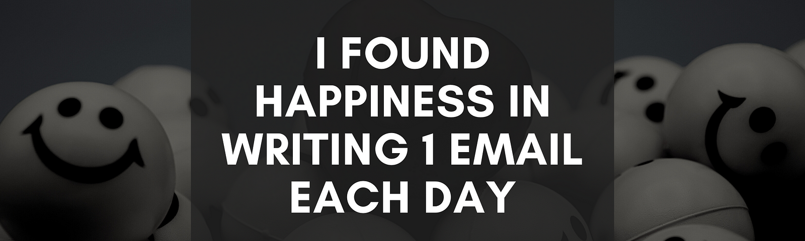 Smiley face stress balls with the title of the story in the foreground “I found happiness in writing 1 email each day” and subtitle “give it a try!”.