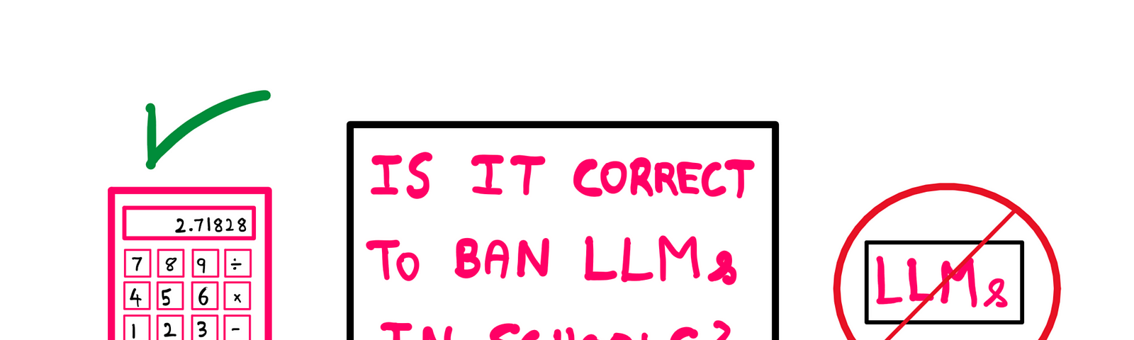Is it correct to ban LLMs in schools ? — A calculator with on the left with a green checkmark on its top, a sign with “LLMs” with a ban marking on the right, and a sign with the following text at the center: “Is it correct to ban LLMs in schools?”