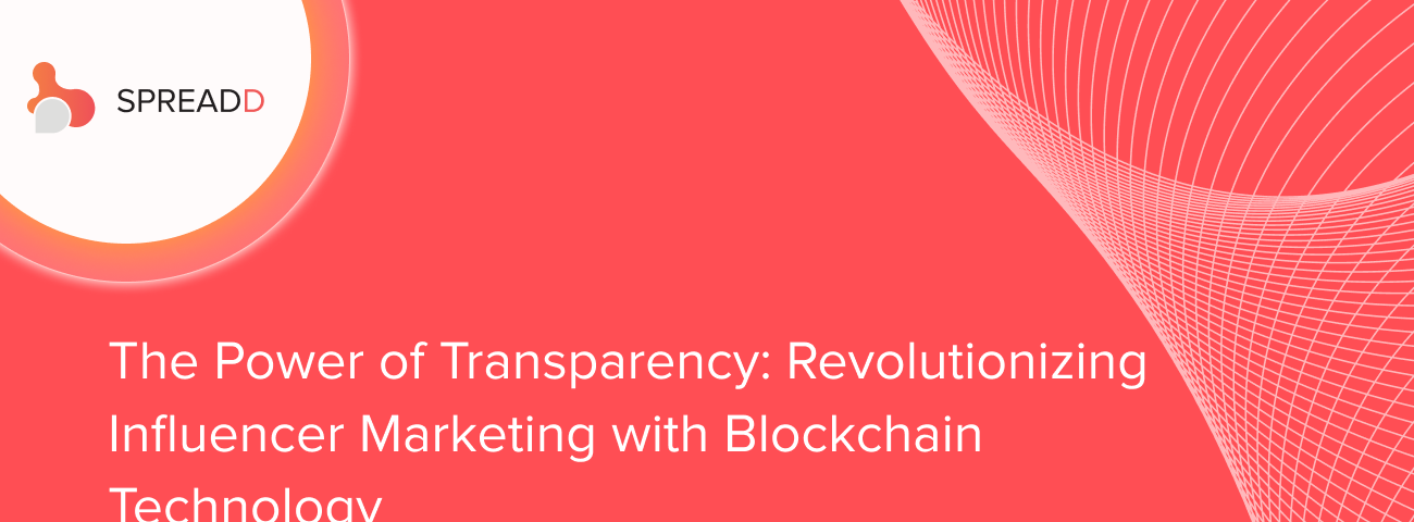 The Power of Transparency: Revolutionizing Influencer Marketing with Blockchain Technology