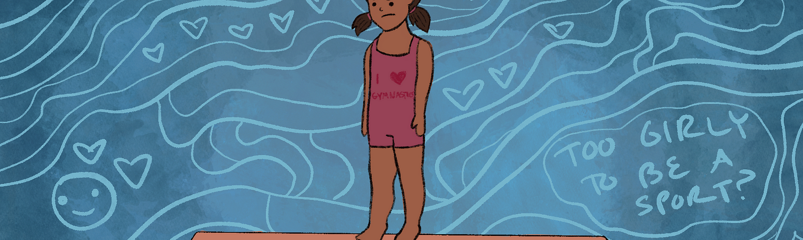 An image of a young girl standing on a balance beam with a frustrated expression on her face. Behind her is a blue background covered with hearts, stars, a smily face, and speech bubbles saying “Girl Power!” “Women in Sports!” and “Too Girly To Be a Sport?”