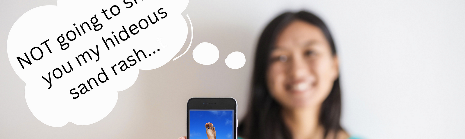 A woman holding up her mobile to the viewer with photo of tanned legs on a beach visible. Thought bubble next to the woman says “NOT going to show you my hideous sand rash…”