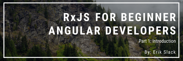 RxJS for Beginner Angular Developers Part 1: Introduction by Erik Slack