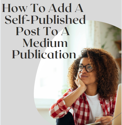 Woman in front of her laptop thinking: How Do I Add A Self-Published Post To A Publication On Medium.