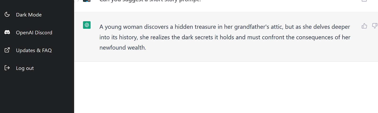 Screen capture of ChatGBT with the question ‘Can you suggest a short story prompt?’ and this reply: “A young woman discovers a hidden treasure in her grandfather’s attic, but as she delves deeper into its history, she realizes the dark secrets it holds and must confront the consequences of her newfound wealth.”