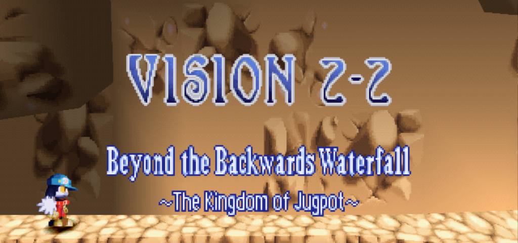Vision 2–2: Beyond the Backwards Waterfall ~The Kingdom of Jugpot~