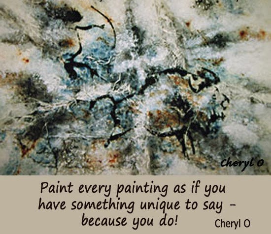 Quote “Paint every painting as if you have something unique to say — because you do.” by Cheryl O Art. Painting of cave art on highly textured background, by Cheryl O Art