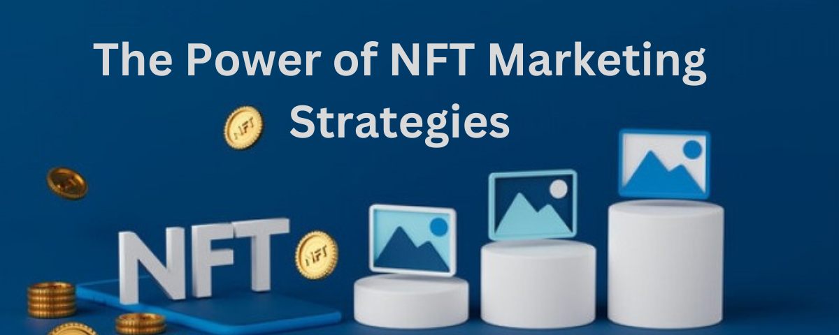 The Power of NFT Marketing Strategies: For Success