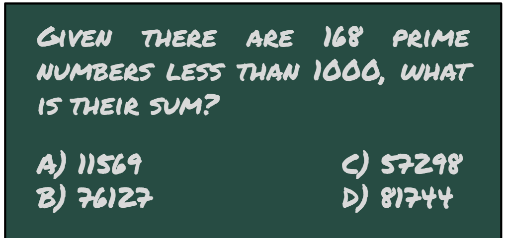 Given there are 168 prime numbers less than 1000, what is their sum? A) 11569 B) 76127 C) 57298 D) 81744