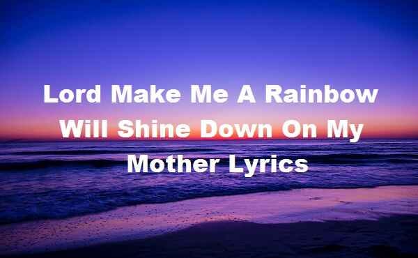 Lord Make Me A Rainbow Will Shine Down On My Mother Lyrics By Lyrical World Medium lord make me a rainbow will shine down