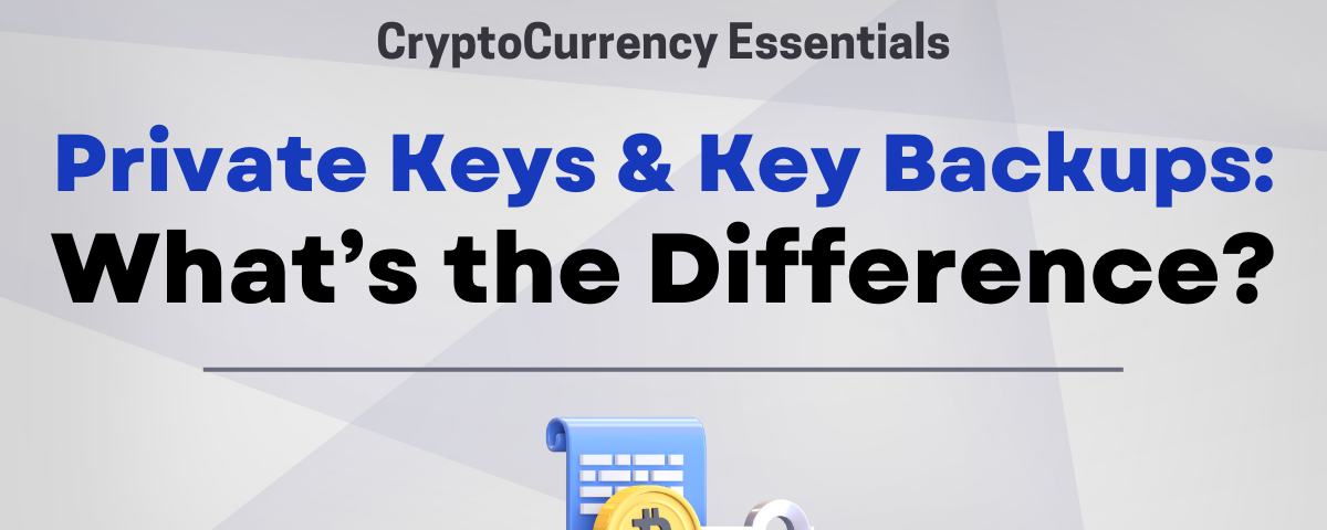 CryptoCurrency Essentials ‘Private Keys & Key Backups: What’s the Difference?’