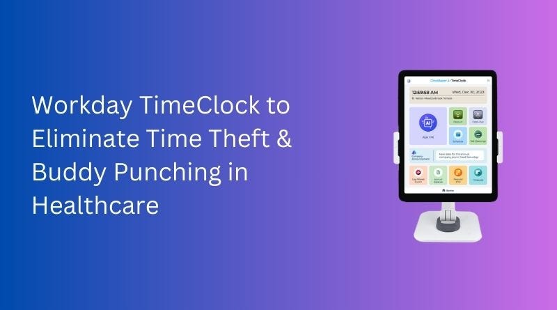 Workday TimeClock to Eliminate Time Theft & Buddy Punching in Healthcare