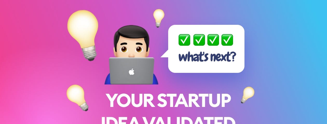 Startup idea validated, what’s next.