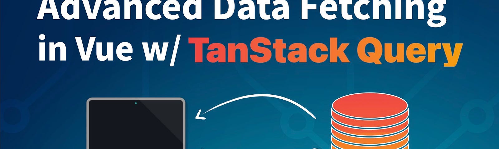 Advanced Data Fetching in Vue with TanStack Query