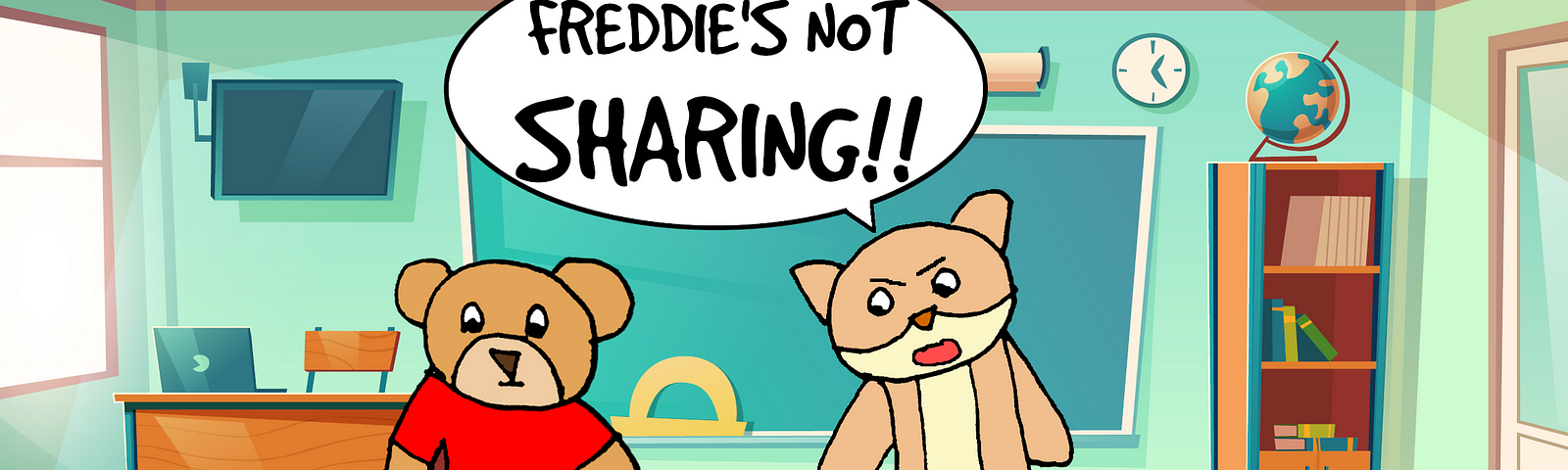 “Freddie’s not SHARING!!”