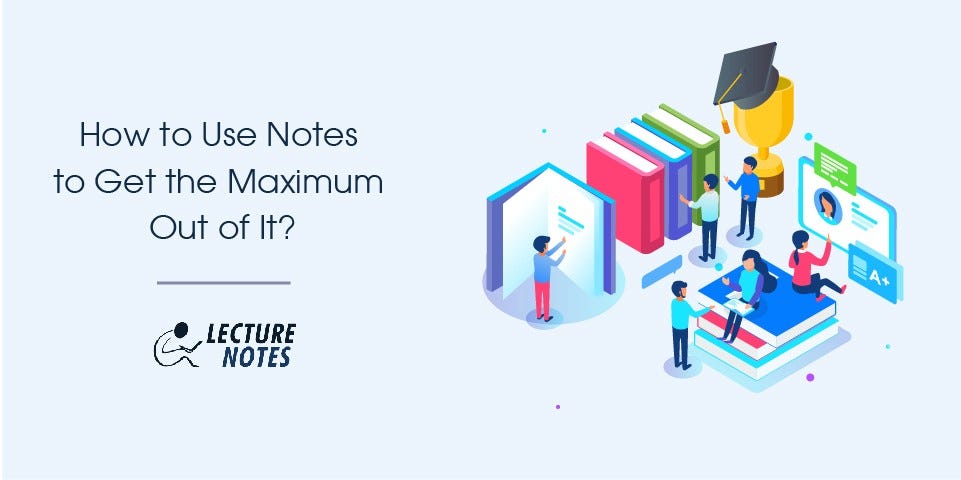 How to Use Notes to Get the Maximum Out of It?