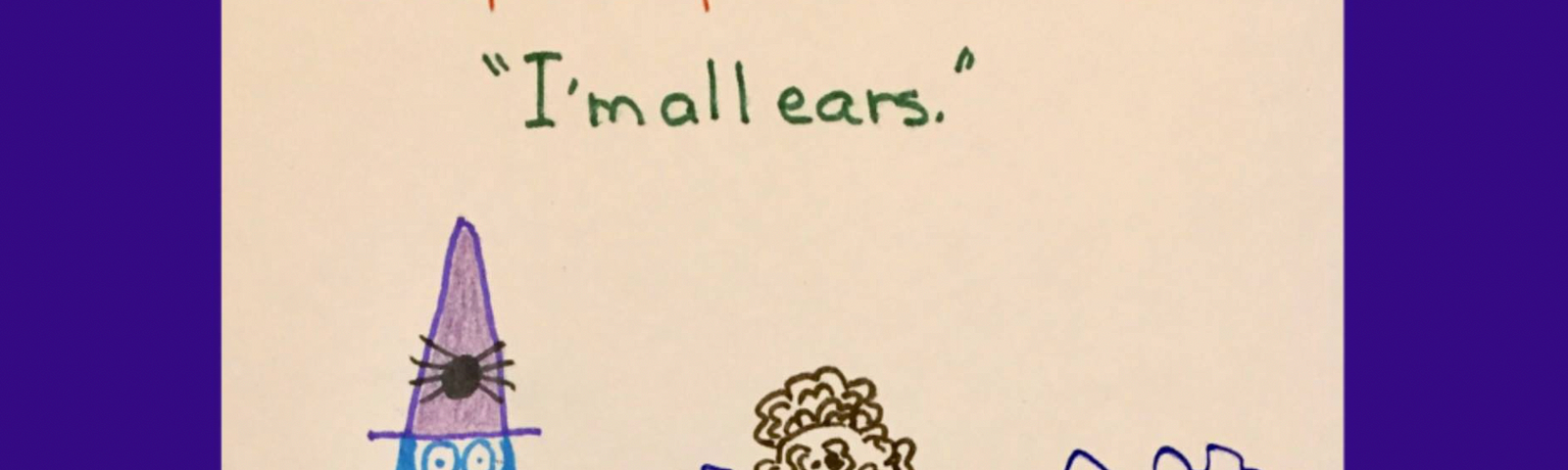 Cartoon Witch says “I’m all ears” is a stupid expression. Shows a little person who is made of a lot of ears.