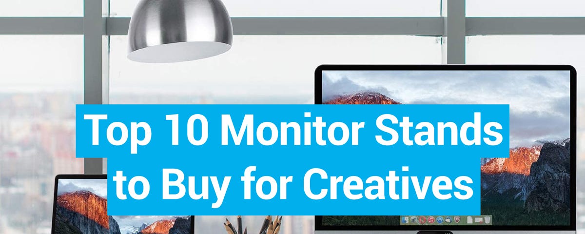Top 10 Monitor Stands to Buy for Creatives