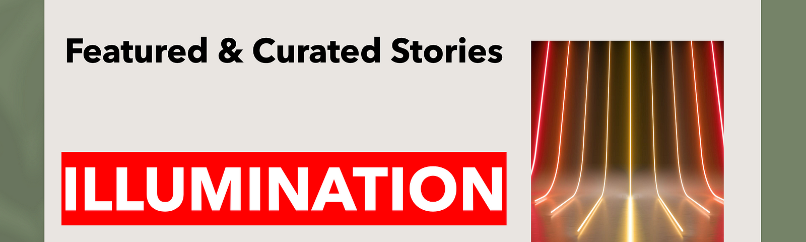 Stories Chosen by Editors Why ILLUMINATION Integrated Publications Feature Stories Editors’ choices are in place. We offer a unique curation and visibility service for storytellers on Medium. Compiled by Chief Editor Dr Mehmet Yildiz on Medium.com https://medium.com/me/settings/promote-subscriptions