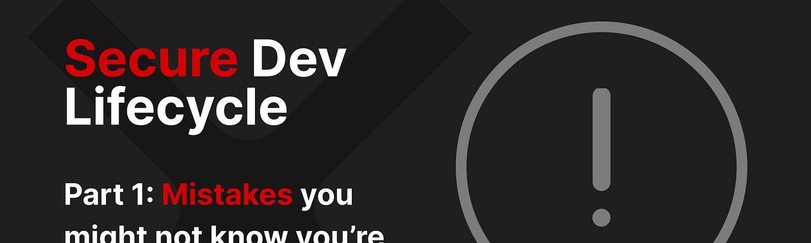 Secure Development Lifecycle — Part 1: Mistakes you might not know you’re making