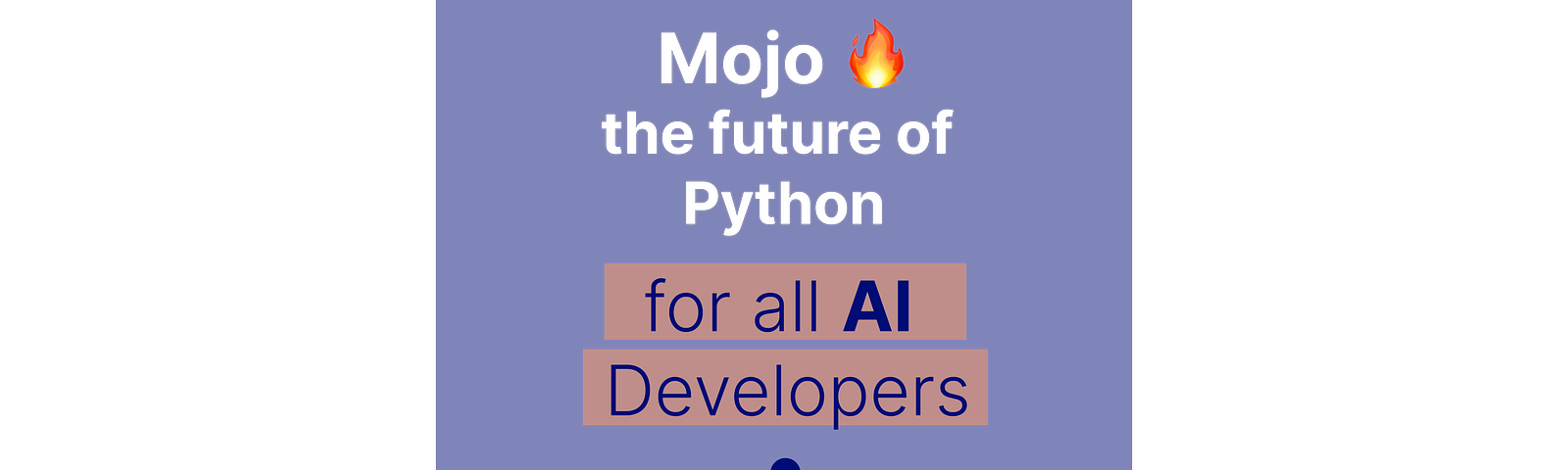 Self-made image. An image stating “Mojo, the future of Python for all AI Developers” with an arrow pointing down.