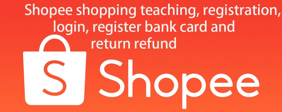 Shopee shopping teaching, registration, login, register bank card and return refund