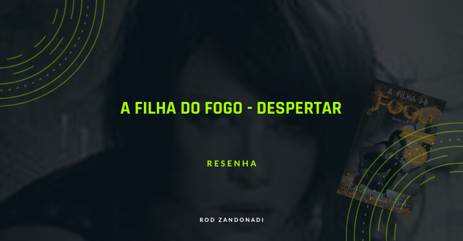 Resenha: A Filha do Fogo — Despertar