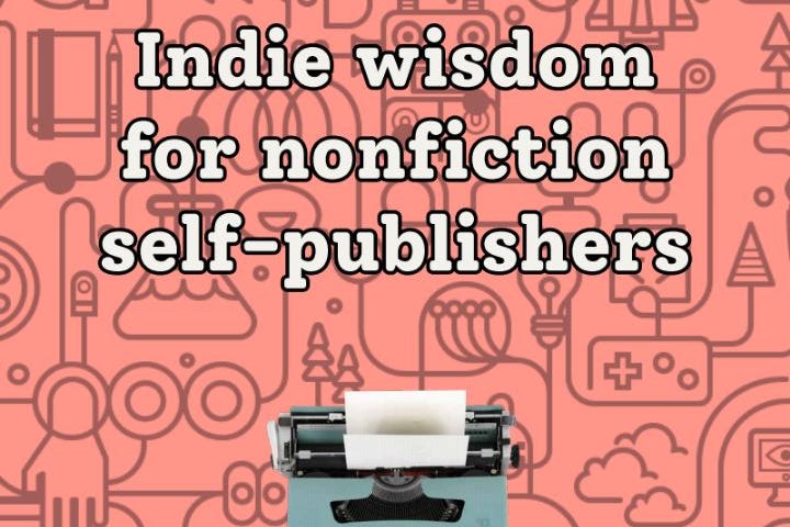 Indie Wisdom for Nonfiction Self-Publishers by Leila Peltosaari