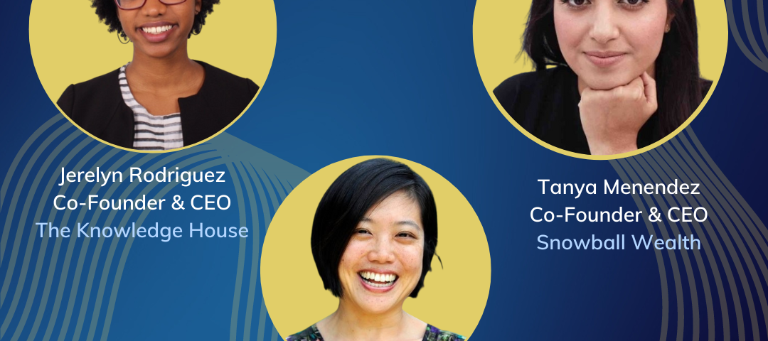 Portrait of Jerelyn Rodriguez–the Co-Founder and CEO of The Knowledge House, Tanya Menendez–the Co-Founder and CEO of Snowball Wealth, and Andrea Chen–the Co-Founder and CEO of Propeller: A Force for Social Innovation