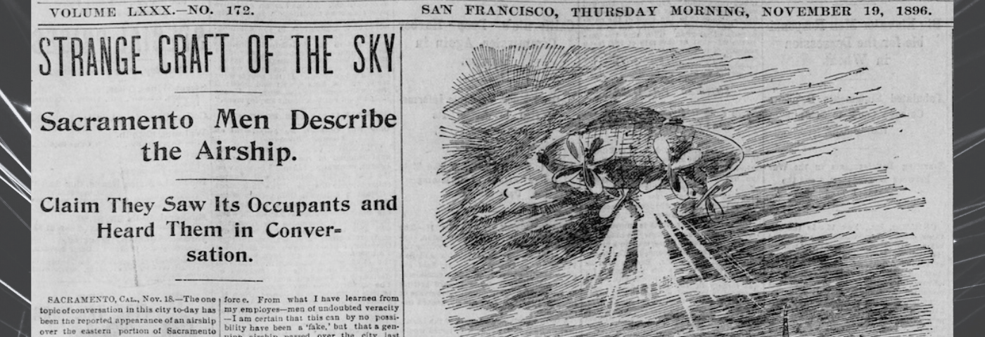 Newspaper Image from 1896 shows circular flying machine with propellers and lights over a city. Headlines: “Strange Craft of the Sky” “Sacramento Men Describe the Airship. Claim They Saw Its Occupants and Heard Them in Conversation” and smaller text below.