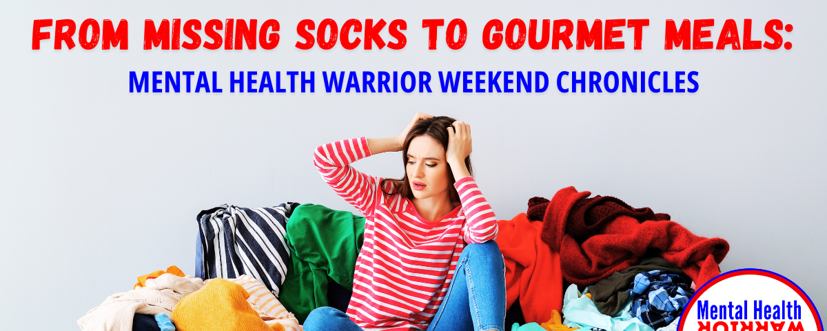 From Missing Socks to Gourmet Meals: The Mental Health Warrior Weekend Chronicles