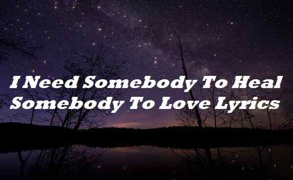 I Need Somebody To Heal Somebody To Love Lyrics By Lyricsplace Medium