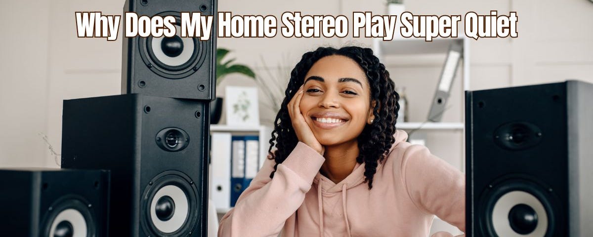 Why Does My Home Stereo Play Super Quiet