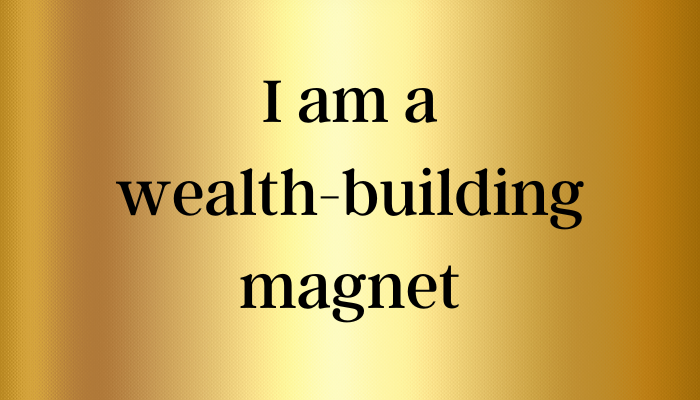 Affirmation for wealth: I am a wealth-building magnet