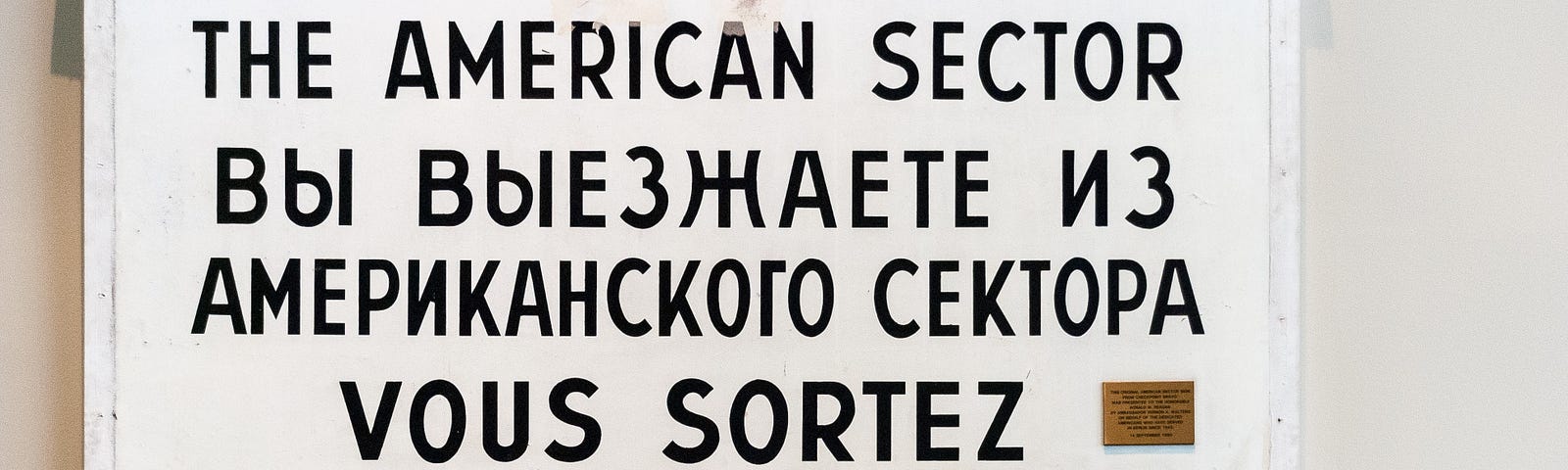 The old sign from West Berlin that says “You are leaving the American sector” in Russian, French, English and German.