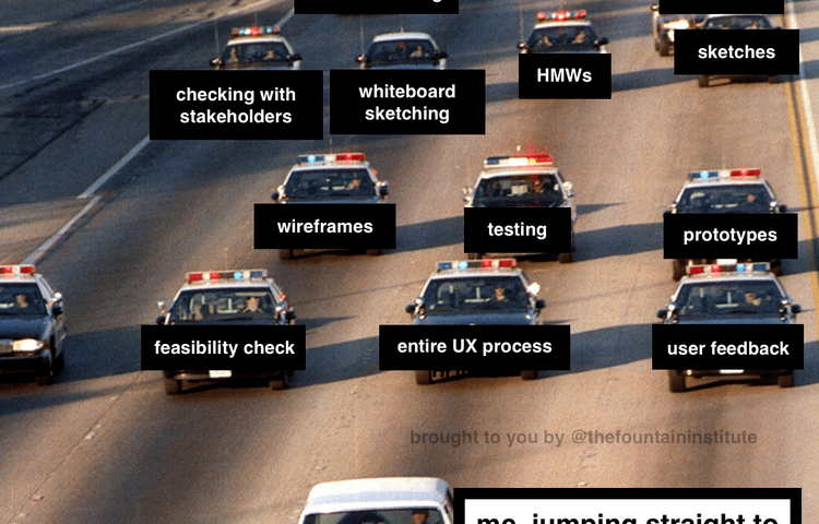 Meme of high speed chase with driver saying “me jumping straight to high-fidelity designs,” cops chasing say “entire UX process, wireframes, prototypes, user feedback, etc.”