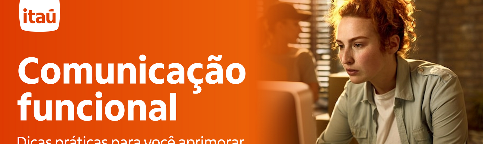 No lado esquerdo da imagem, há a frase Comunicação funcional: dicas práticas para você aprimorar suas habilidades de comunicação e otimizar seu dia a dia, sobre um fundo laranja. No lado direito, há a foto de uma mulher branca e ruiva. Ela veste uma roupa social de cor clara e encara uma tela de computador.