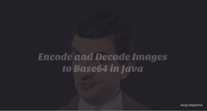 Encode And Decode Images To Base64 In Java By Asep Saputra Javarevisited Medium