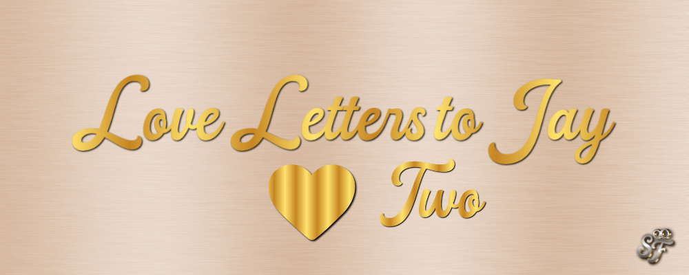 Love Letters to Jay ❤ Two