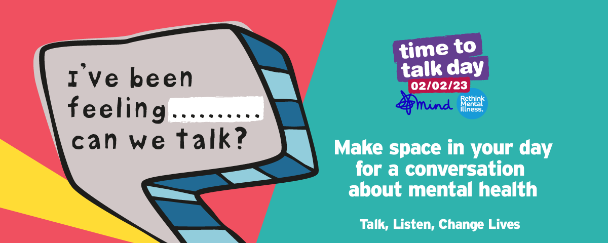 Colourful graphic with a speech bubble illustration that reads: I’ve been feeling… can we talking? More text reads: Time to Talk Day, 02.02.23. Make space in your day for a conversation about mental health. Talk, listen, change lives.