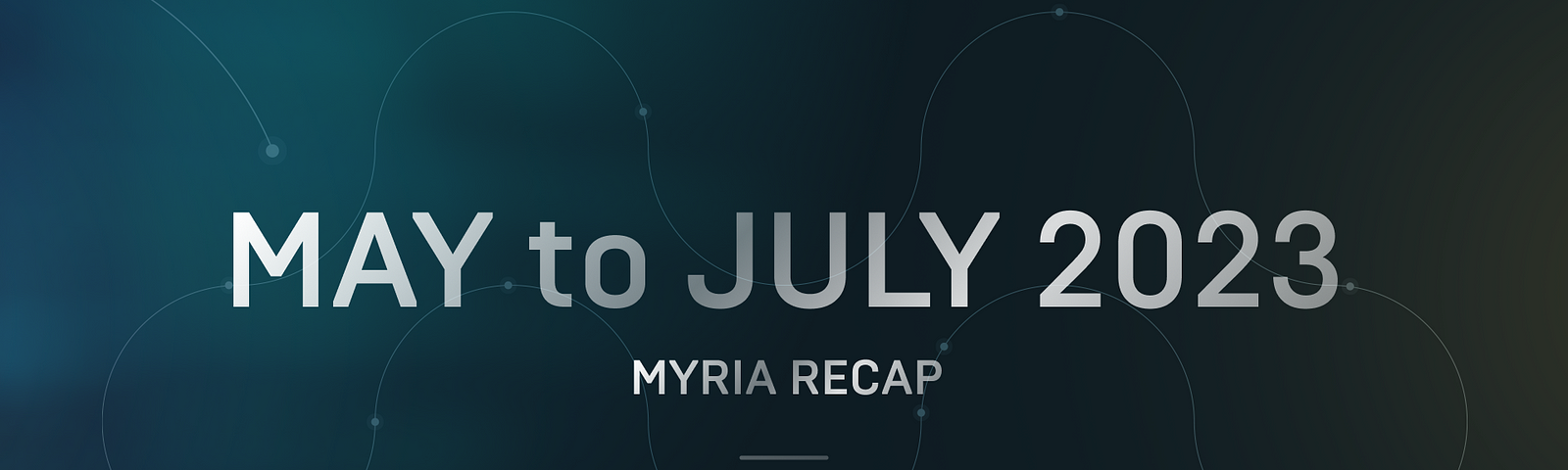 Myria Quarterly Recap May — July 2023