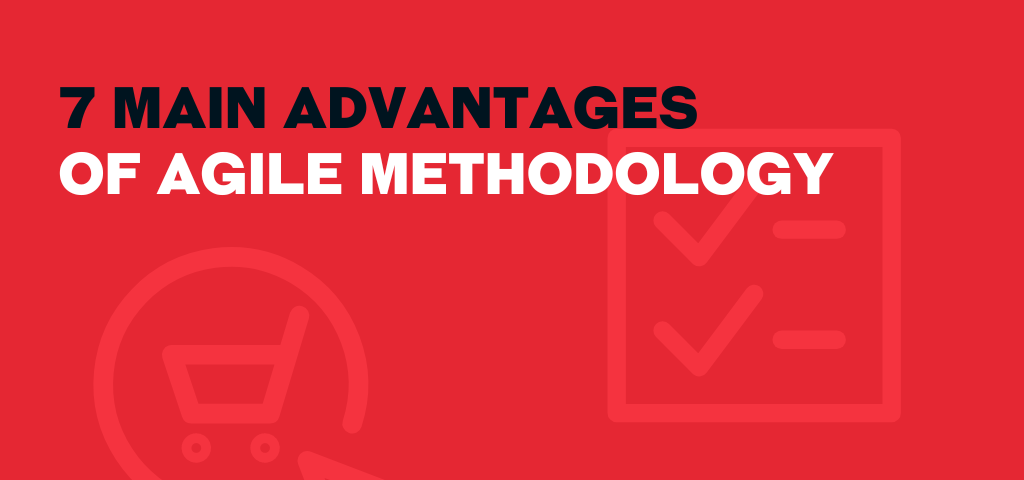 7 Main Advantages Of Agile Methodology