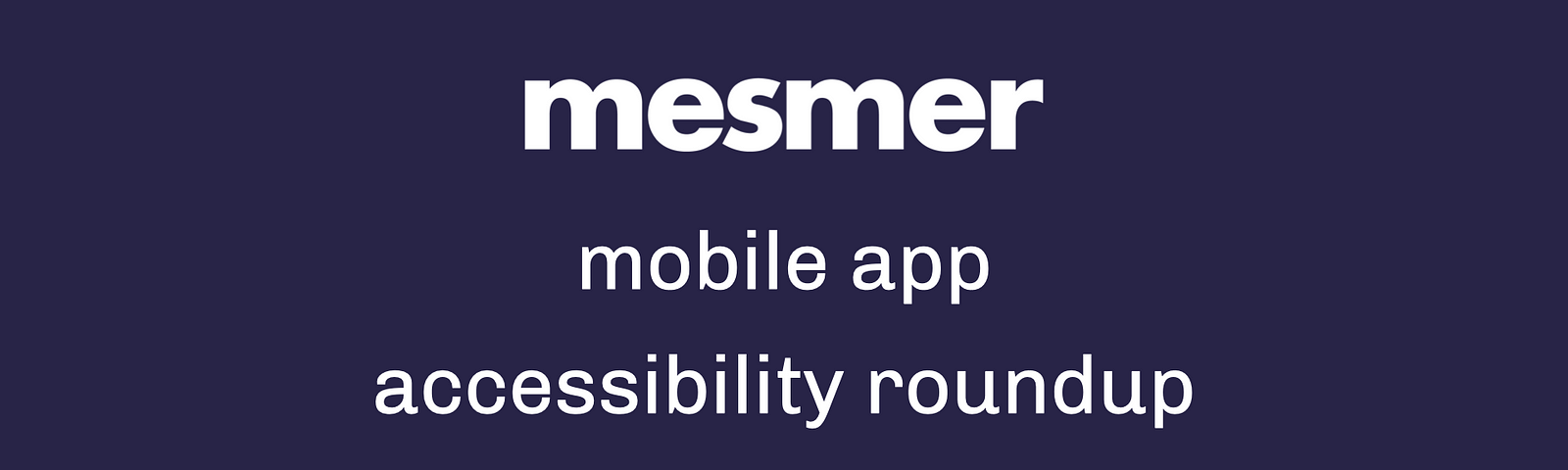Mesmer mobile app accessibility roundup — June 15, 2020