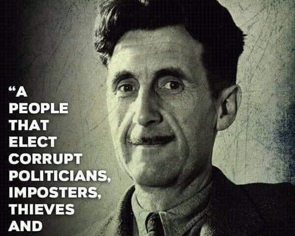 A people that elect corrupt politicians, impostors, thieves and traitors are not victims but accomplices . — George Orwell