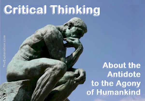 Critical Thinking, this is the beginning of the antidote to the Agony of Humankind.