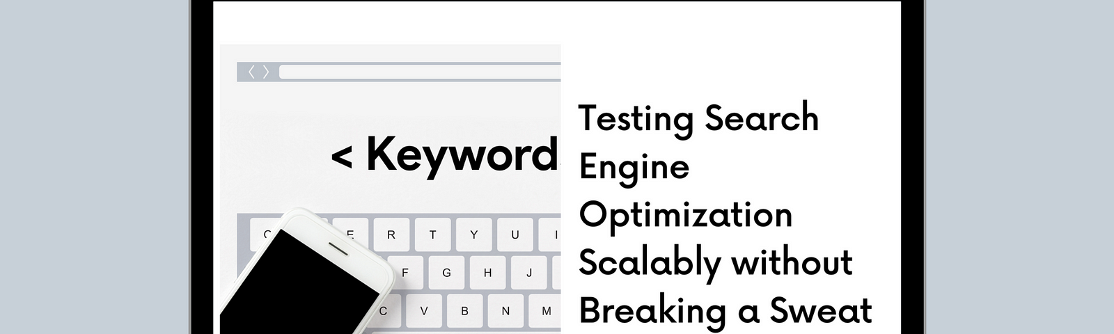 Header image that says “Testing Search Engine Optimization Scalably without Breaking a Sweat”