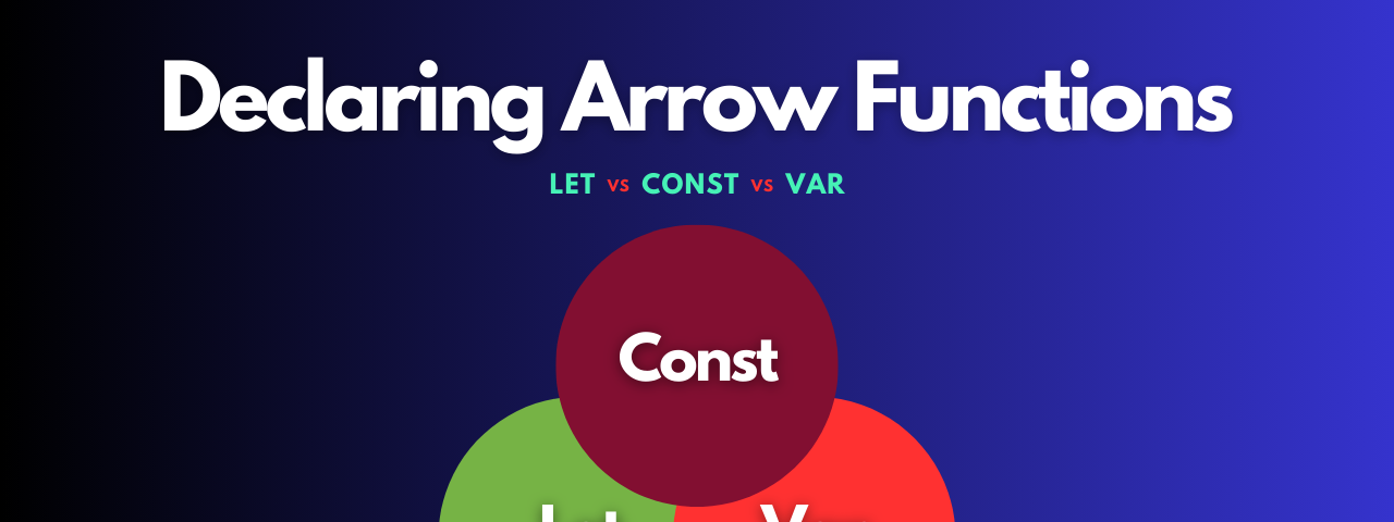 Declaring arrow functions with let versus const versus var in JavaScript