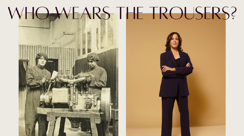 Two side-by-side photographs captioned Who Wears the Trousers. On the left is a sepia photograph of two British First World War Workers at work. On the right is Kamala Harris standing tall, donning high heels and a black business suit against a light orange background.