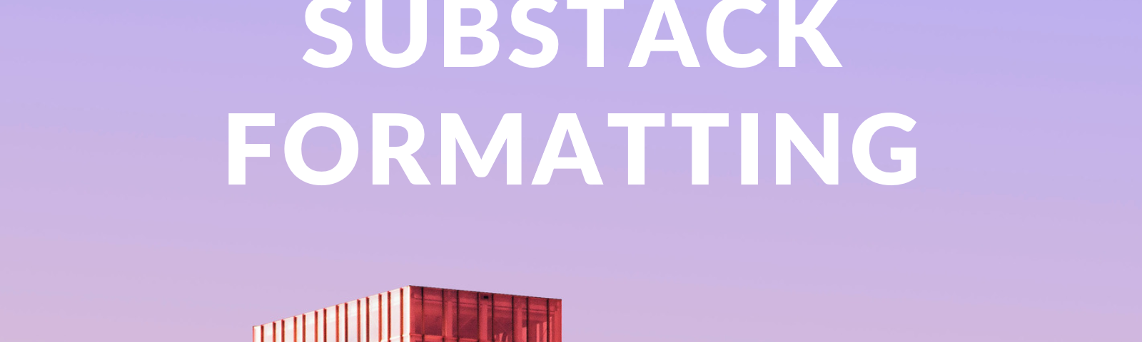 substack formatting, substack format, substack faq, substack editor, substack newsletter, what is substack, substack review