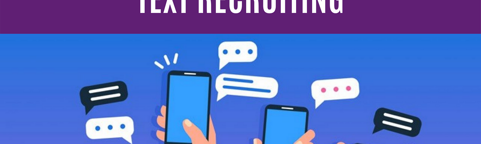 Everything You Need To Know About Text Recruiting